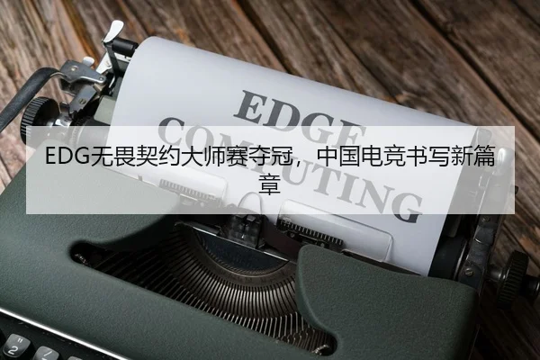EDG无畏契约大师赛夺冠，中国电竞书写新篇章