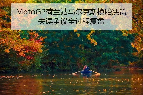 MotoGP荷兰站马尔克斯换胎决策失误争议全过程复盘